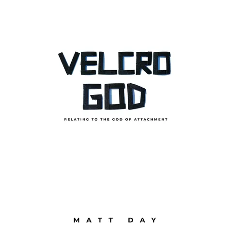 Velcro God: Relating to the God of Attachment - Hardcover