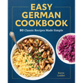 Easy German Cookbook: 80 Classic Recipes Made Simple - Paperback