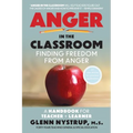 Anger in the Classroom: Finding Freedom from Anger: A Handbook for Teacher and Learner - Paperback