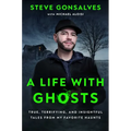A Life with Ghosts: True, Terrifying, and Insightful Tales from My Favorite Haunts - Hardcover