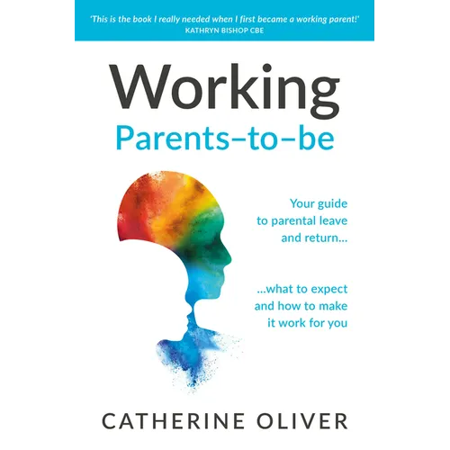 Working Parents-To-Be: Your Guide to Parental Leave and Return... What to Expect and How to Make It Work for You - Paperback