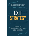 Exit Strategy: A Guide to Successfully Selling Your Business - Paperback