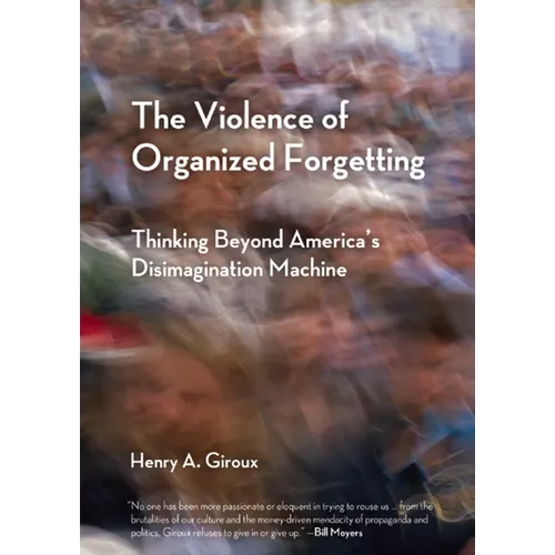 The Violence of Organized Forgetting: Thinking Beyond America's Disimagination Machine - Paperback