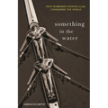 Something In The Water: How Skibbereen Rowing Club Conquered the World - Paperback
