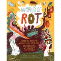 World of Rot: Learn All about the Wriggly, Slimy, Super-Cool Decomposers We Couldn't Live Without - Hardcover