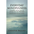 Everyday Mindfulness - Change Your Life by Living in the Present (Mindfulness for Beginners) - Paperback