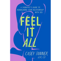 Feel It All: A Therapist's Guide to Reimagining Your Relationship with Sex - Hardcover