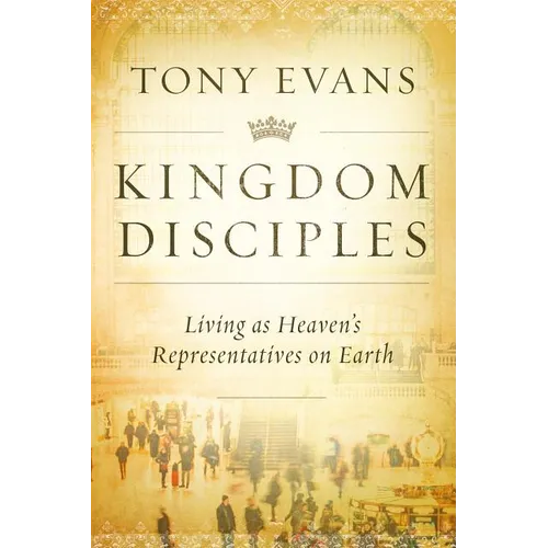 Kingdom Disciples: Heaven's Representatives on Earth - Hardcover