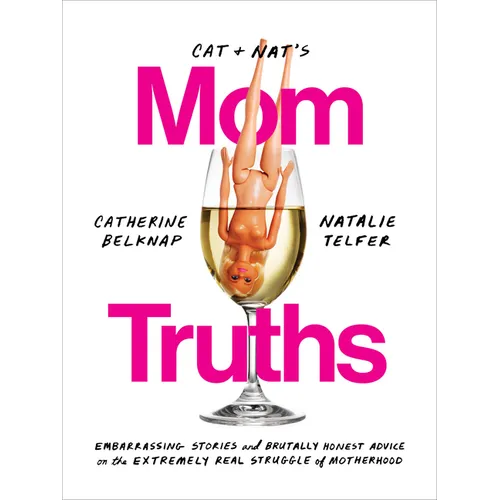 Cat and Nat's Mom Truths: Embarrassing Stories and Brutally Honest Advice on the Extremely Real Struggle of Motherhood - Paperback