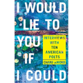 I Would Lie to You If I Could: Interviews with Ten American Poets - Paperback