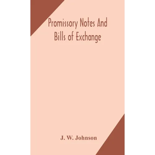 Promissory Notes And Bills Of Exchange: What A Business Man Should Know Regarding Them - Hardcover