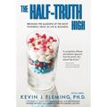 The Half-Truth High: Breaking the Illusions of the Most Powerful Drug in Life & Business - Hardcover