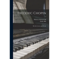 Frederic Chopin; His Life, Letters, and Works; v.2 - Paperback