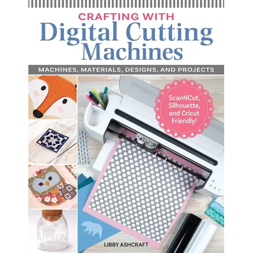 Crafting with Digital Cutting Machines: Machines, Materials, Designs, and Projects - Paperback
