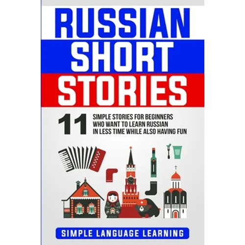 Russian Short Stories: 11 Simple Stories for Beginners Who Want to Learn Russian in Less Time While Also Having Fun - Paperback