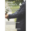 The Bible Teacher's Guide: Building Foundations for a Godly Marriage: A Pre-Marriage, Marriage Counseling Study - Paperback