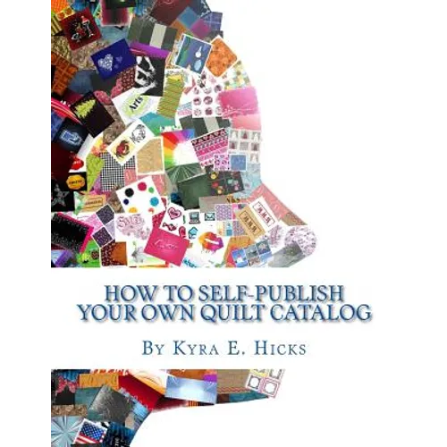 How to Self-Publish Your Own Quilt Catalog: A Workbook for Quilters, Guilds, Galleries and Textile Artists - Paperback
