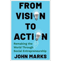From Vision to Action: Remaking the World Through Social Entrepreneurship - Paperback