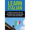 Learn Italian: A beginner's guide to learning basic Italian fast, including useful common words and phrases! - Paperback