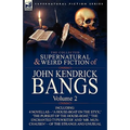 The Collected Supernatural and Weird Fiction of John Kendrick Bangs: Volume 2-Including 'a House-Boat on the Styx, ' and Three Other Novellas of the S - Paperback