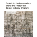 Go Ye into the Postmodern World and Preach the Gospel to Every Creature - Paperback