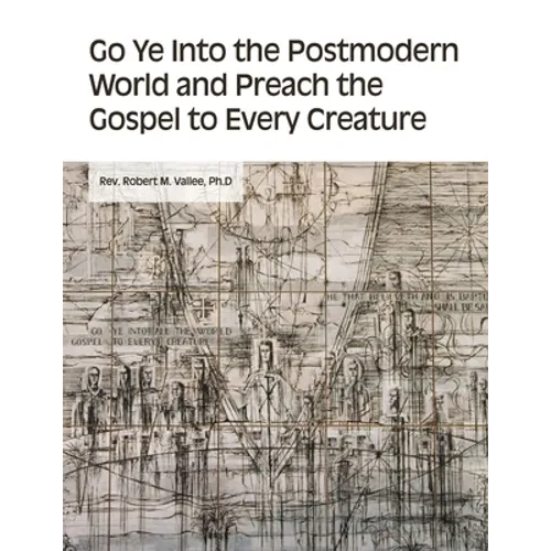 Go Ye into the Postmodern World and Preach the Gospel to Every Creature - Paperback