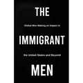 The Immigrant Men: Global Men Making an Impact in the United States and Beyond - Hardcover