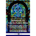 Sermons to the Natural Man: Lessons on the Will and Love of God, the Spiritual Slavery of Sin, and the Goodness of a Christian Life - Paperback