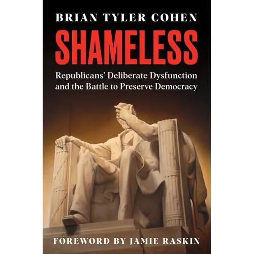 Shameless: Republicans' Deliberate Dysfunction and the Battle to Preserve Democracy - Hardcover