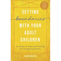Setting Boundaries with Your Adult Children: Six Steps to Hope and Healing for Struggling Parents - Paperback