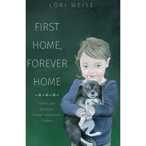 First Home, Forever Home: How to Start and Run a Shelter Intervention Program - Paperback