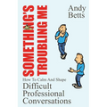 Something's Troubling Me: How To Calm And Shape Difficult Professional Conversations - Paperback