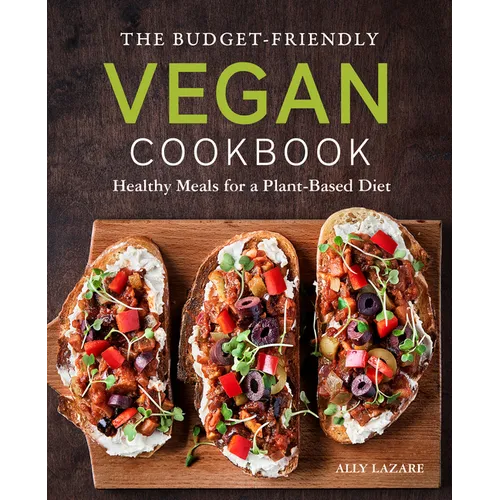 The Budget-Friendly Vegan Cookbook: Healthy Meals for a Plant-Based Diet - Paperback