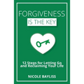 Forgiveness is the Key: 12 Steps for Letting Go and Reclaiming Your Life - Paperback