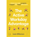The Active Workday Advantage: Unlock Your Most Energised, Engaged and Happy Self at Work - Paperback