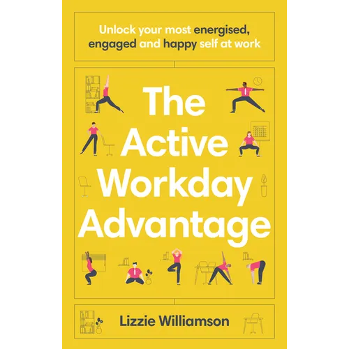 The Active Workday Advantage: Unlock Your Most Energised, Engaged and Happy Self at Work - Paperback