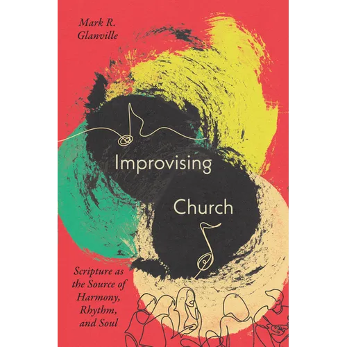 Improvising Church: Scripture as the Source of Harmony, Rhythm, and Soul - Paperback