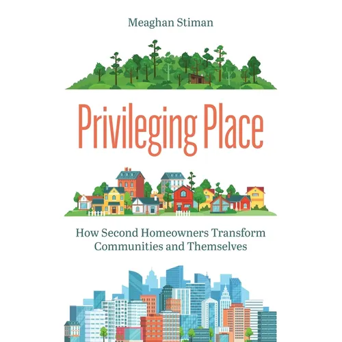 Privileging Place: How Second Homeowners Transform Communities and Themselves - Paperback
