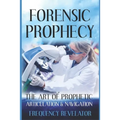 Forensic Prophecy: The Art Of Prophetic Articulation And Navigation - Paperback
