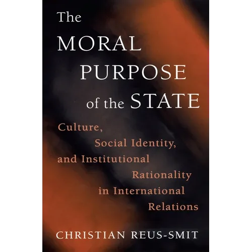 The Moral Purpose of the State: Culture, Social Identity, and Institutional Rationality in International Relations - Paperback