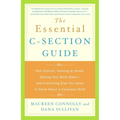 The Essential C-Section Guide: Pain Control, Healing at Home, Getting Your Body Back, and Everything Else You Need to Know About a Cesarean Birth - Paperback