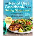 Renal Diet Cookbook for the Newly Diagnosed: The Complete Guide to Managing Kidney Disease and Avoiding Dialysis - Paperback