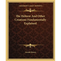 The Hebrew And Other Creations Fundamentally Explained - Paperback
