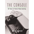 The Console: 50 Years of Home Video Gaming - Hardcover