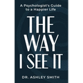 The Way I See It: A Psychologist's Guide to a Happier Life - Paperback