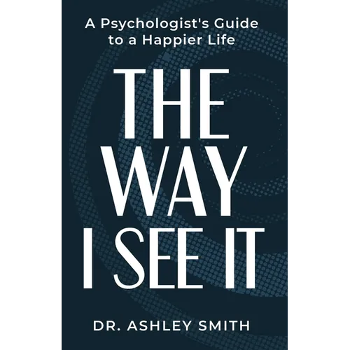The Way I See It: A Psychologist's Guide to a Happier Life - Paperback