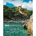 Wild Swimming Croatia & Slovenia: 120 Most Beautiful Lakes, Rivers & Waterfalls - Paperback