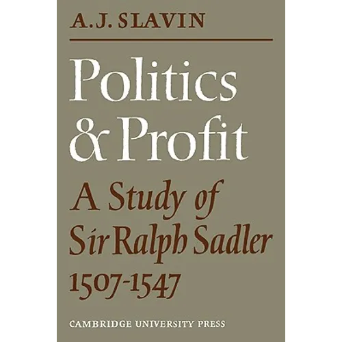 Politics and Profit: A Study of Sir Ralph Sadler 1507 1547 - Paperback