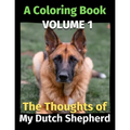 The Thoughts of My Dutch Shepherd: A Coloring Book Volume 1 - Paperback