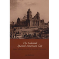 The Colonial Spanish-American City: Urban Life in the Age of Atlantic Capitalism - Paperback